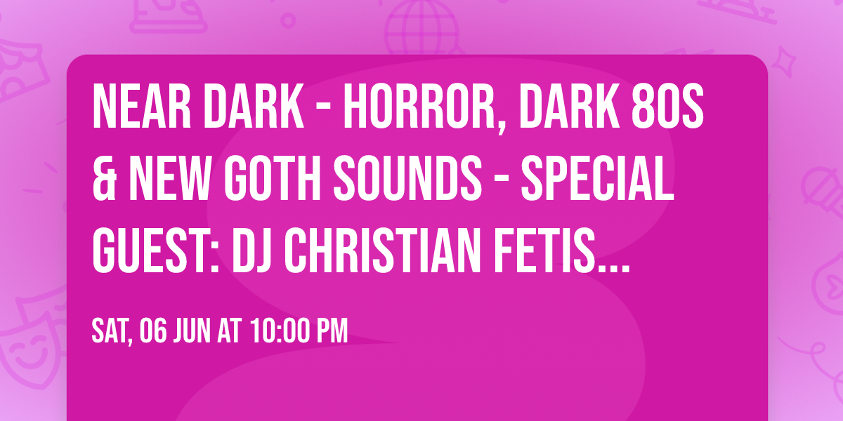NEAR DARK - Horror, Dark 80s & New Goth Sounds - Special Guest: DJ Christian Fetish (Fetish 69)