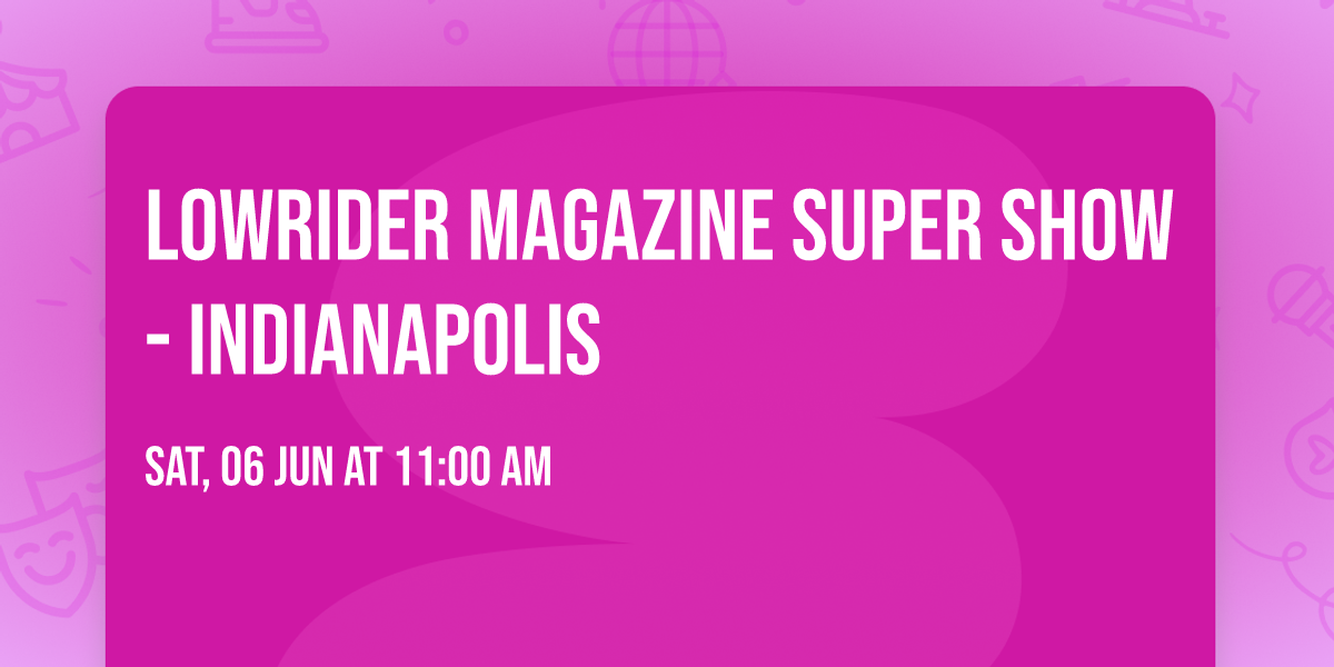 LOWRIDER MAGAZINE SUPER SHOW - INDIANAPOLIS