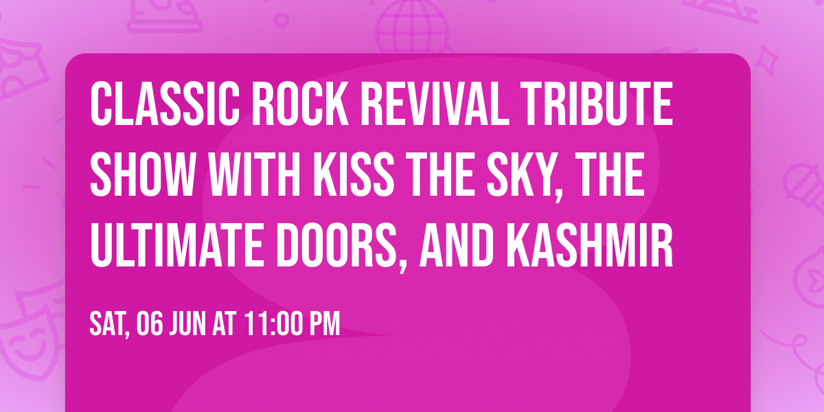 Classic Rock Revival Tribute Show with Kiss The Sky, The Ultimate Doors, and Kashmir