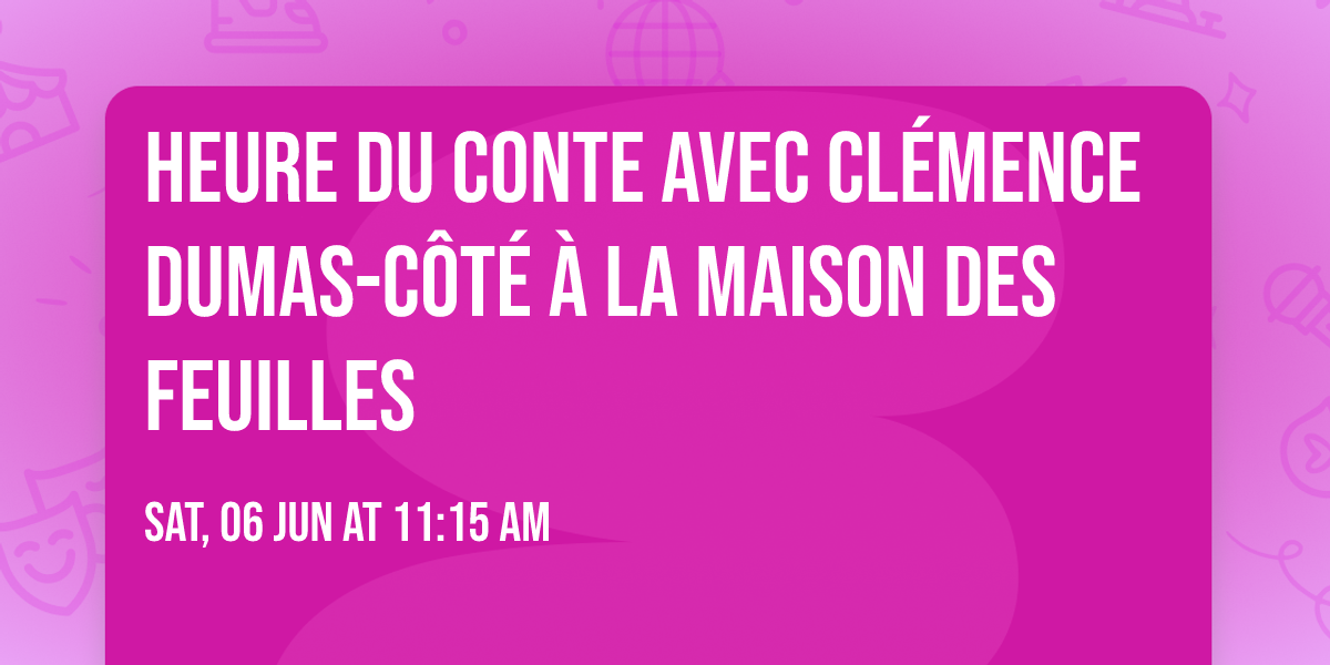 Heure du conte avec Cl\u00e9mence Dumas-C\u00f4t\u00e9 \u00e0 La maison des feuilles