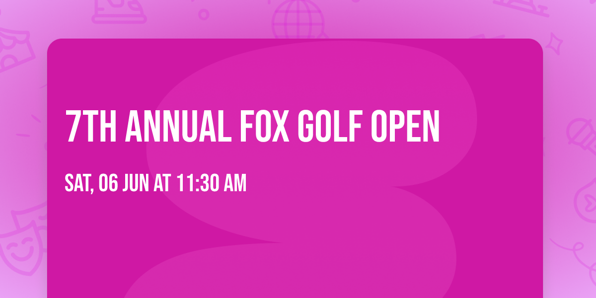 7th Annual Fox \ud83e\udd8a Golf \u26f3\ufe0f Open