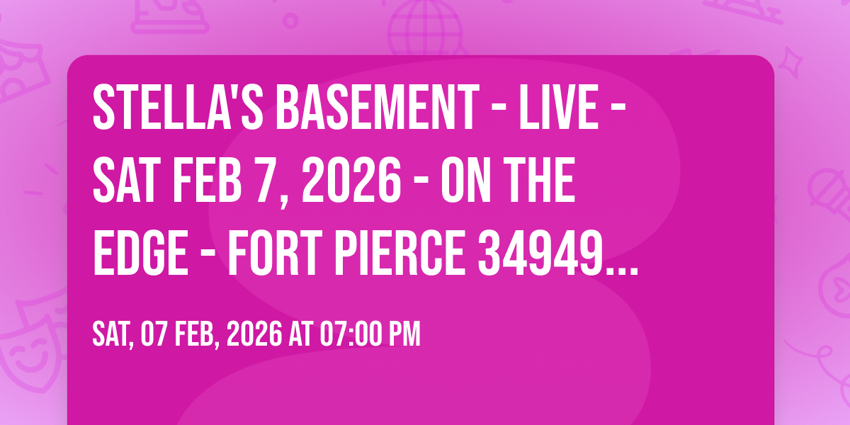 STELLA'S BASEMENT - LIVE - SAT FEB 7, 2026 - ON THE EDGE - FORT PIERCE 34949 \ufffd Sat, Feb 7 @ 7:00 AM