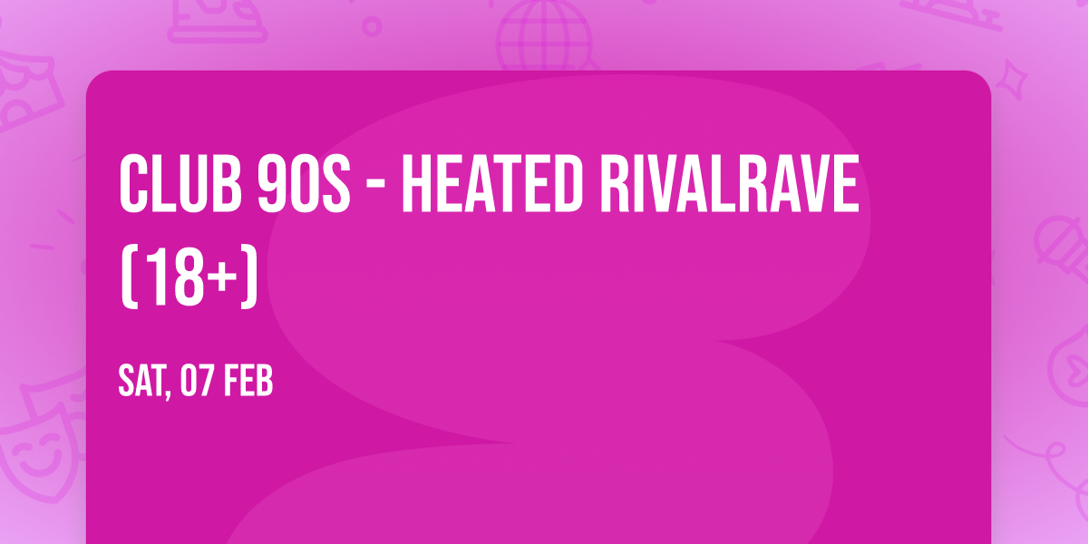Club 90s - Heated RivalRave (18+)