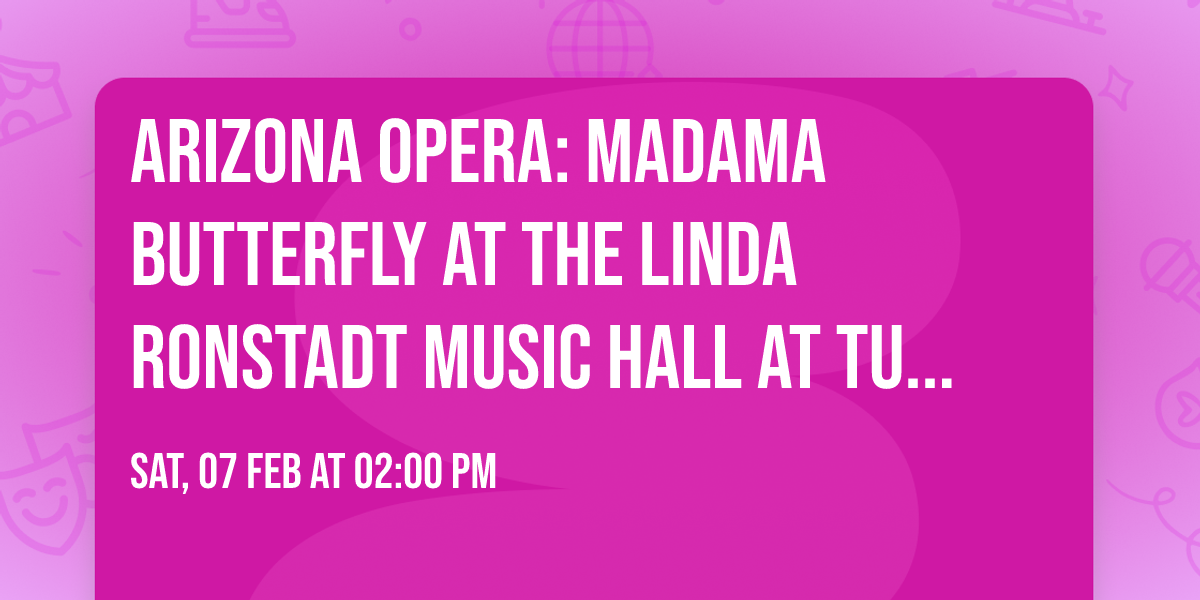 Arizona Opera: Madama Butterfly at The Linda Ronstadt Music Hall At Tucson Convention Center