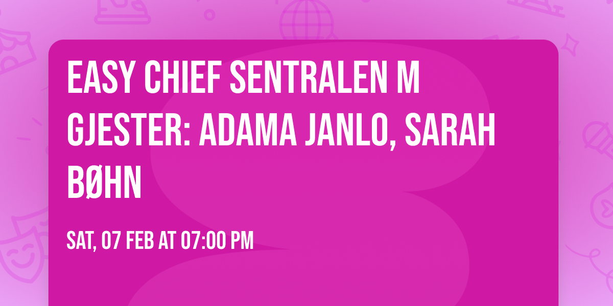 Easy Chief Sentralen m gjester: Adama Janlo, Sarah B\u00f8hn