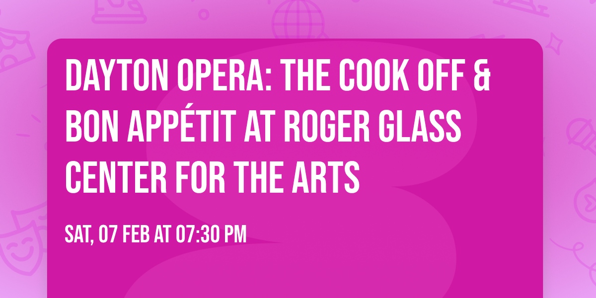 Dayton Opera: The Cook Off & Bon App\u00e9tit at Roger Glass Center for the Arts