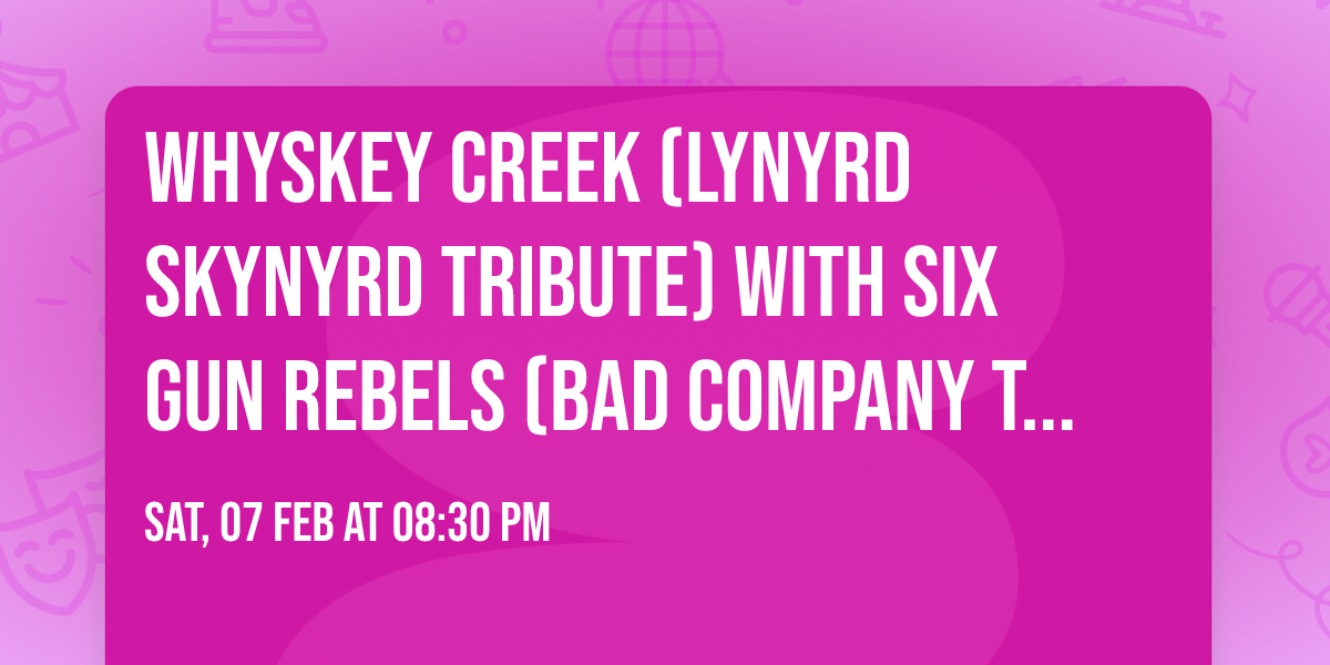 Whyskey Creek (Lynyrd Skynyrd Tribute) with Six Gun Rebels (Bad Company Tribute)