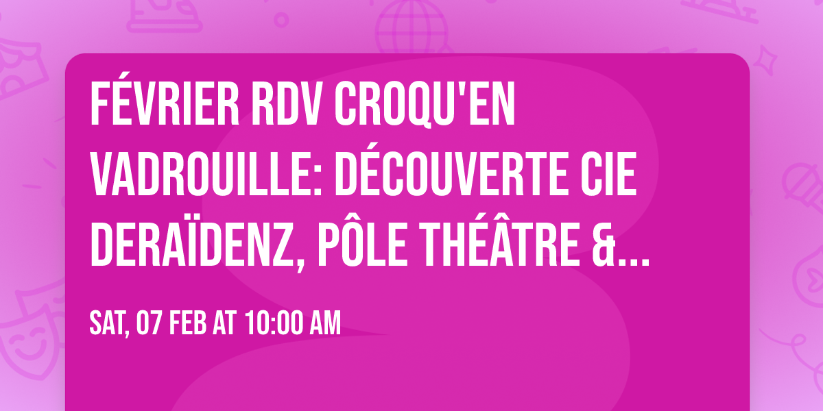 F\u00e9vrier Rdv Croqu'en Vadrouille: d\u00e9couverte Cie Dera\u00efdenz, p\u00f4le th\u00e9\u00e2tre & marionnettes 