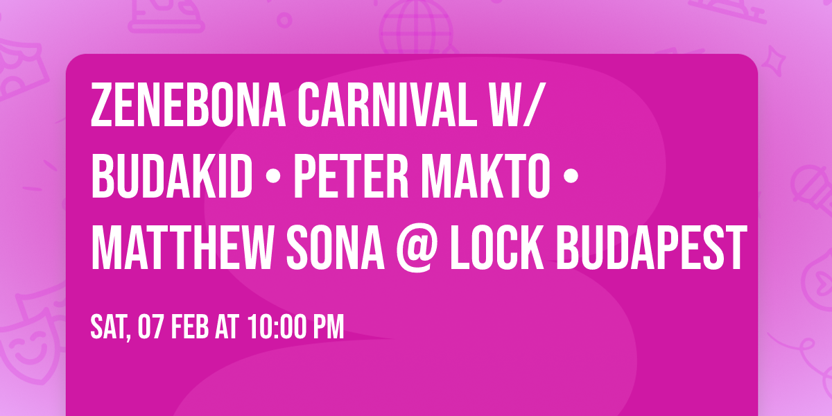 Zenebona Carnival \ud83c\udfad w\/ BUDAKID \u2022 PETER MAKTO \u2022 MATTHEW SONA @ Lock BUDApest 