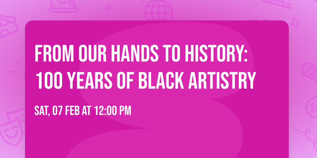 From Our Hands to History: 100 Years of Black Artistry