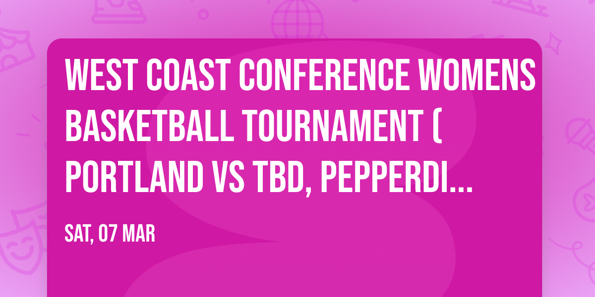 West Coast Conference Womens Basketball Tournament (Portland vs TBD, Pepperdine vs TBD)