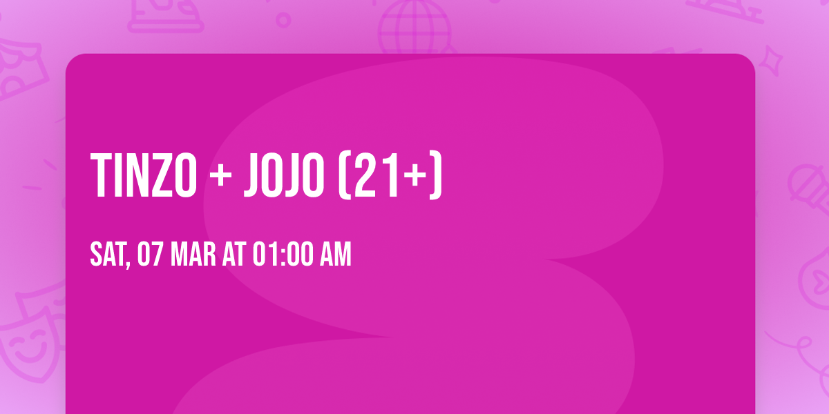 Tinzo + Jojo (21+)