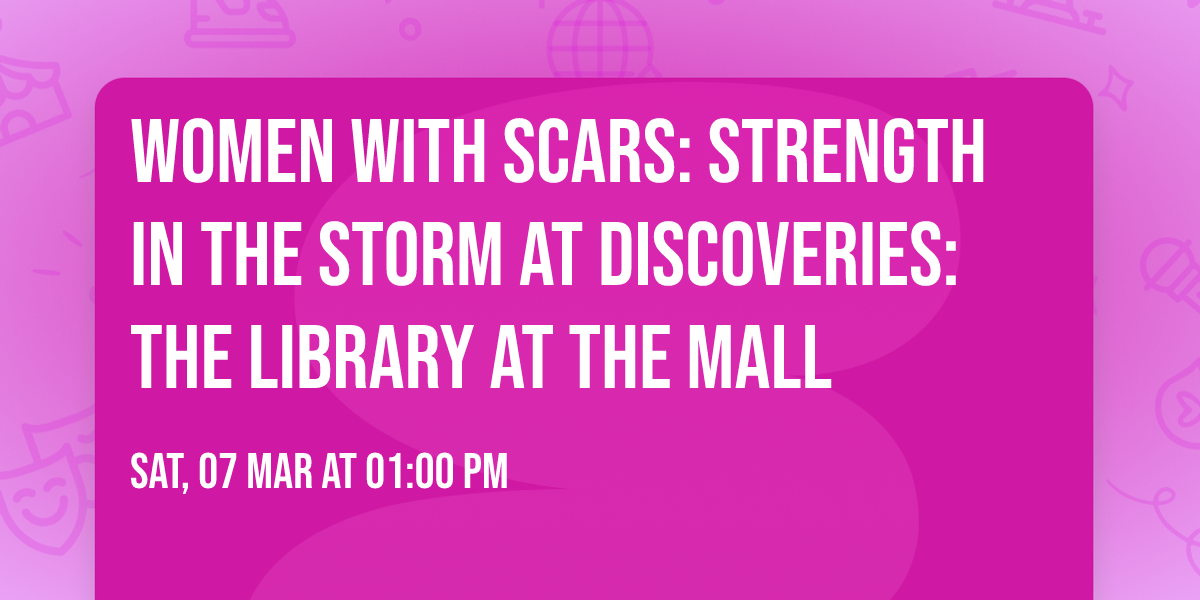 Women With Scars: Strength in the Storm at Discoveries: the Library at the Mall 