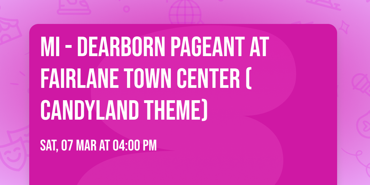 MI - Dearborn Pageant at Fairlane Town Center (Candyland Theme)