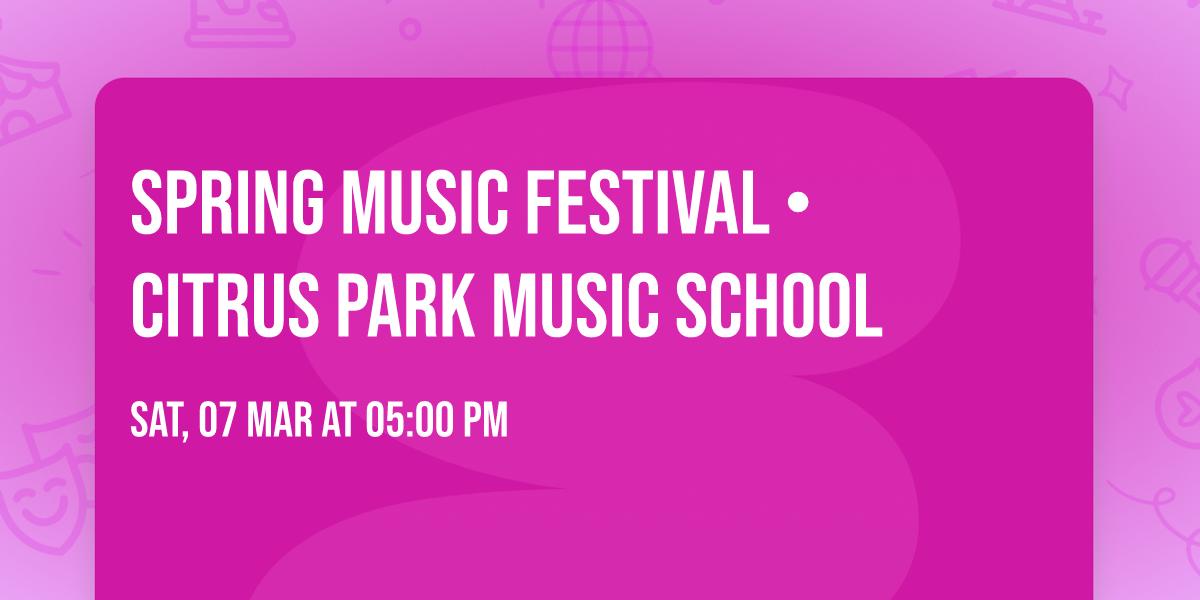 SPRING MUSIC FESTIVAL \u2022 CITRUS PARK MUSIC SCHOOL