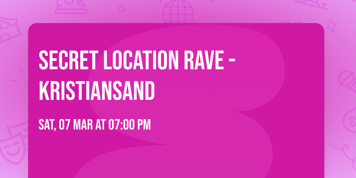 SECRET LOCATION RAVE - KRISTIANSAND