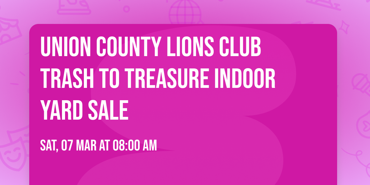Union County Lions Club Trash to Treasure Indoor Yard Sale