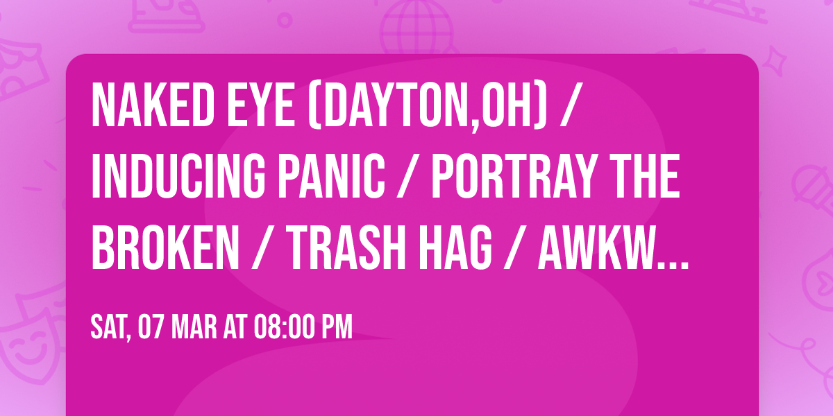 Naked Eye (Dayton,OH) \/ Inducing Panic \/ Portray The Broken \/ Trash Hag \/ Awkward Souls