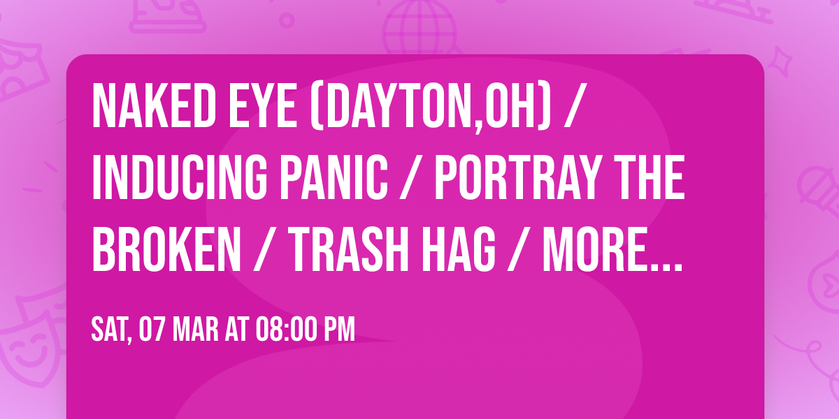 Naked Eye (Dayton,OH) \/ Inducing Panic \/ Portray The Broken \/ Trash Hag \/ More Bands TBA!!!