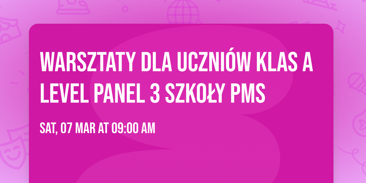 Warsztaty dla uczni\u00f3w klas A level  Panel 3 Szko\u0142y PMS