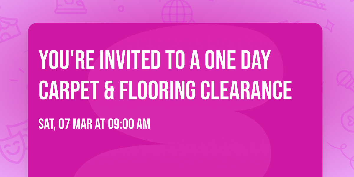 You're invited to a ONE DAY CARPET & FLOORING CLEARANCE