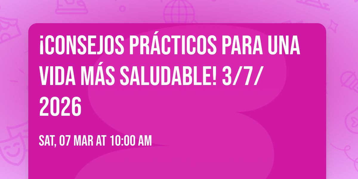 \u00a1CONSEJOS PR\u00c1CTICOS PARA UNA VIDA M\u00c1S SALUDABLE!  3\/7\/2026