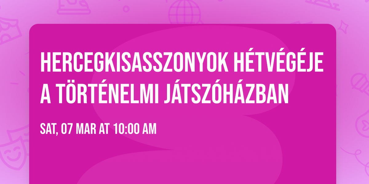 Hercegkisasszonyok H\u00e9tv\u00e9g\u00e9je a T\u00f6rt\u00e9nelmi J\u00e1tsz\u00f3h\u00e1zban