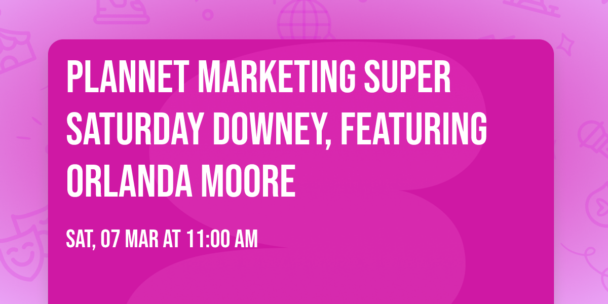 PlanNet Marketing Super Saturday Downey, Featuring Orlanda Moore