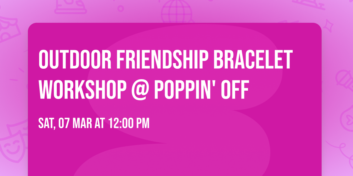 \ud83c\udf1e\ud83c\udf08 Outdoor Friendship Bracelet Workshop @ Poppin' Off\ud83c\udf08\ud83c\udf1e