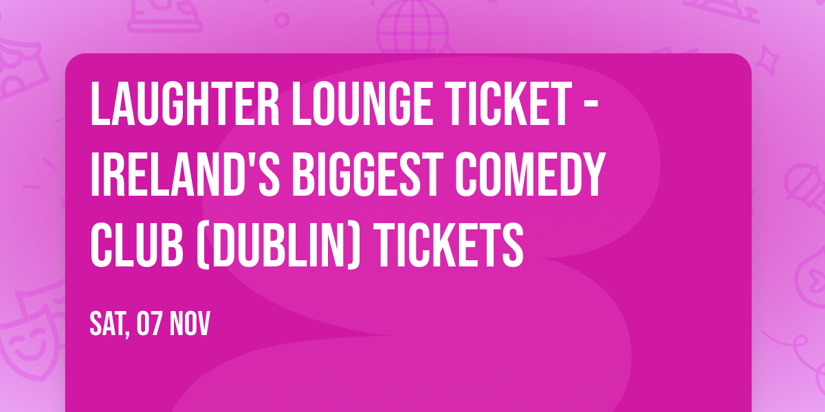 Laughter Lounge Ticket - Ireland's Biggest Comedy Club (Dublin) Tickets