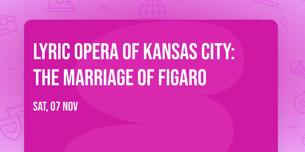 Lyric Opera of Kansas City: The Marriage Of Figaro