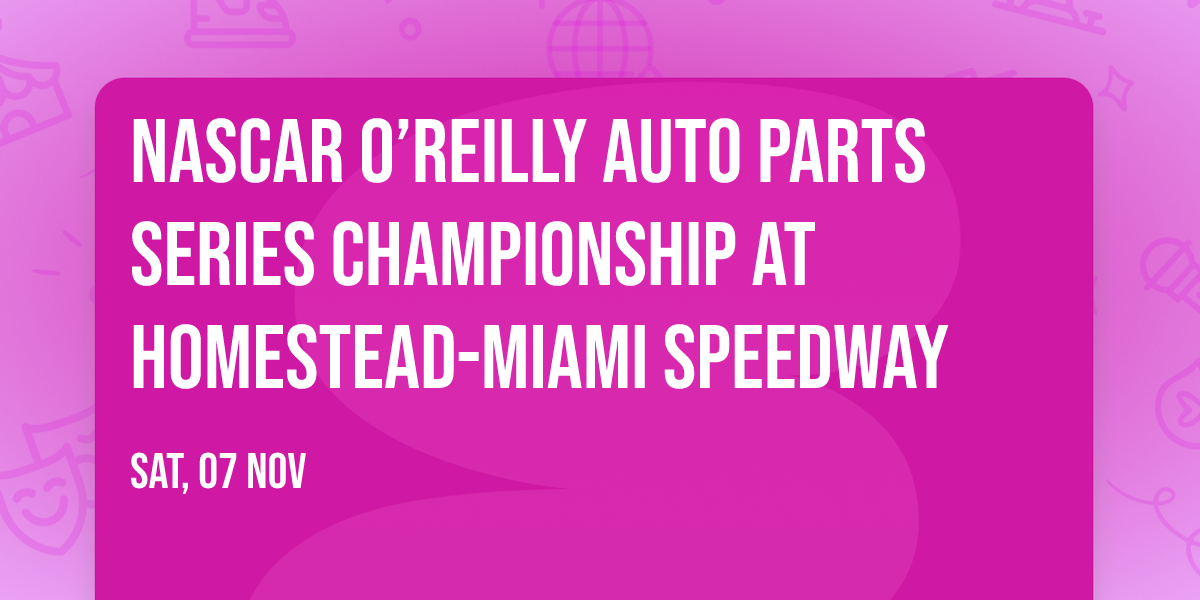 NASCAR O\u2019Reilly Auto Parts Series Championship at Homestead-Miami Speedway