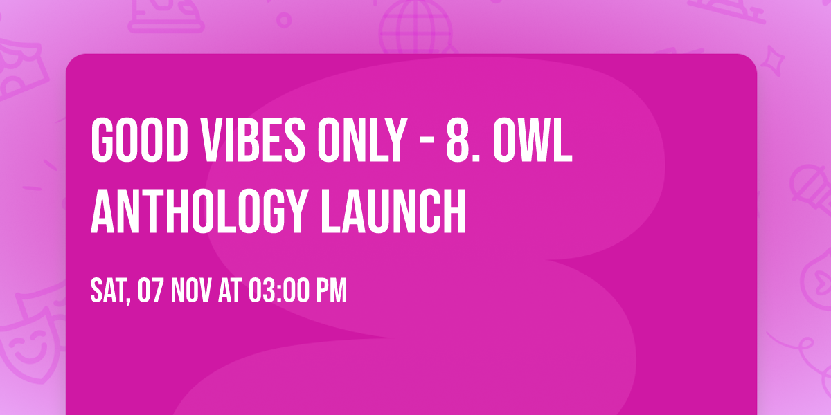 GOOD VIBES ONLY - 8. OWL Anthology Launch