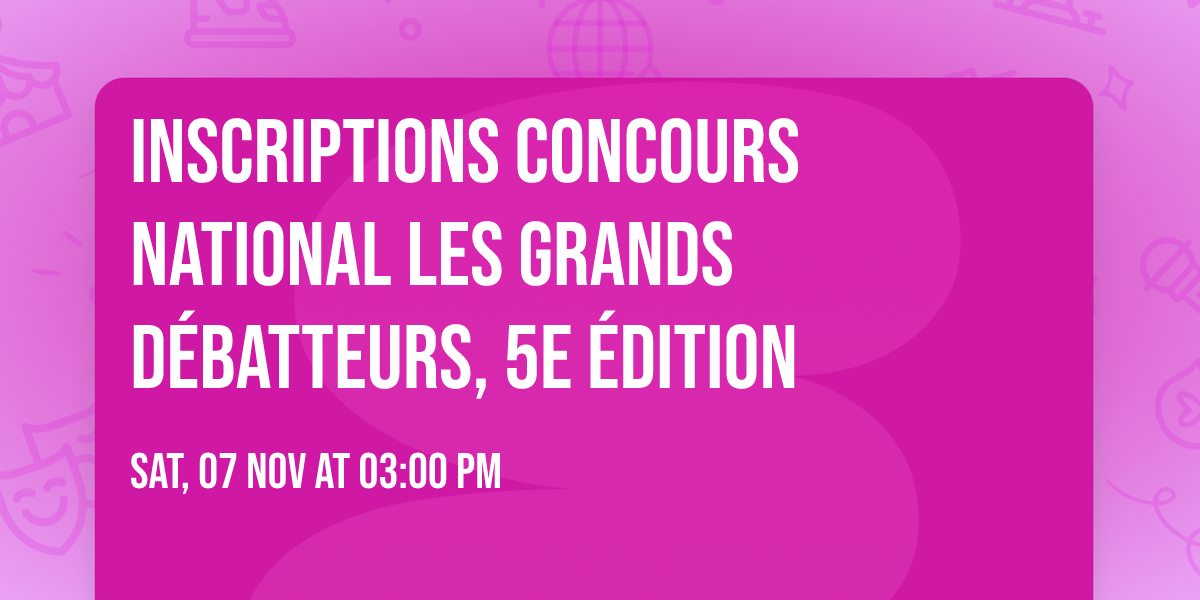 INSCRIPTIONS CONCOURS NATIONAL LES GRANDS D\u00c9BATTEURS, 5e \u00c9DITION 