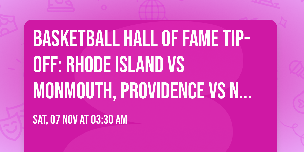 Basketball Hall of Fame Tip-Off: Rhode Island vs Monmouth, Providence vs Nebraska