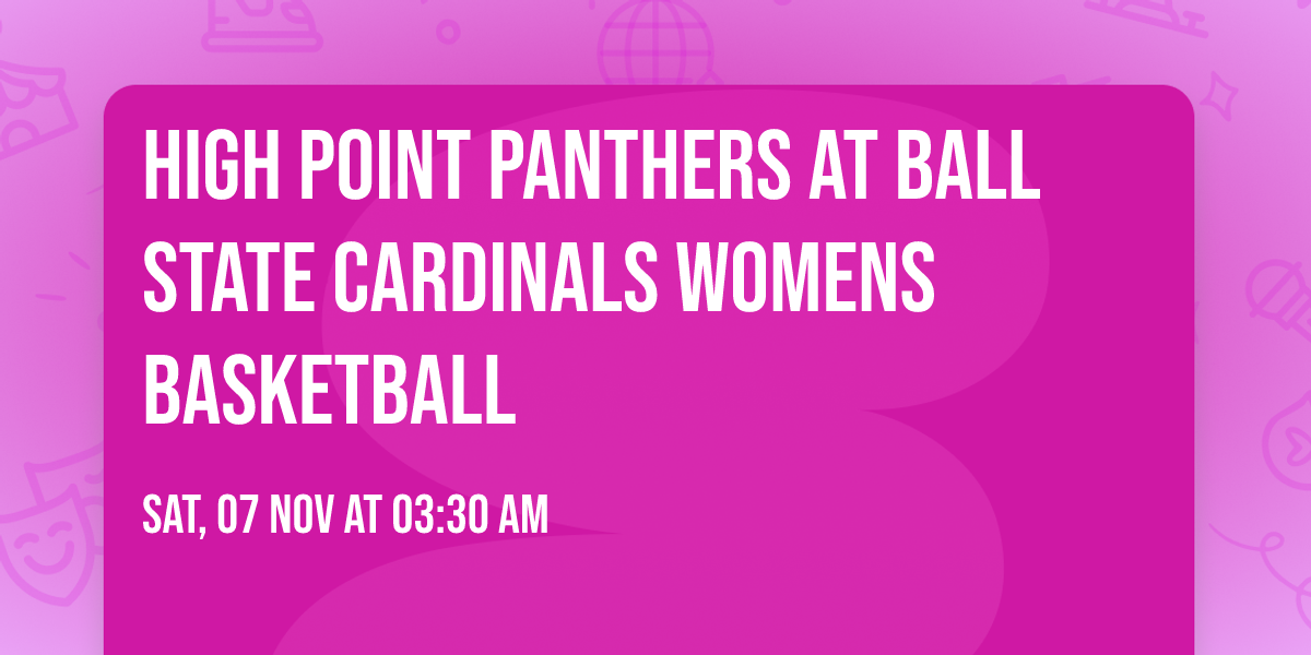 High Point Panthers at Ball State Cardinals Womens Basketball