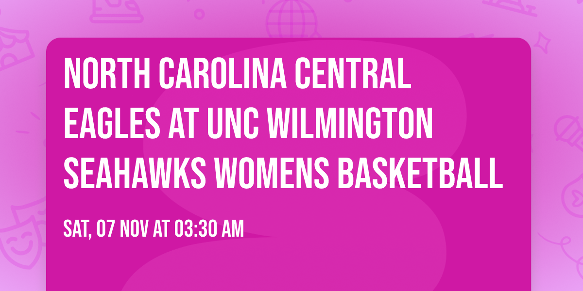 North Carolina Central Eagles at UNC Wilmington Seahawks Womens Basketball