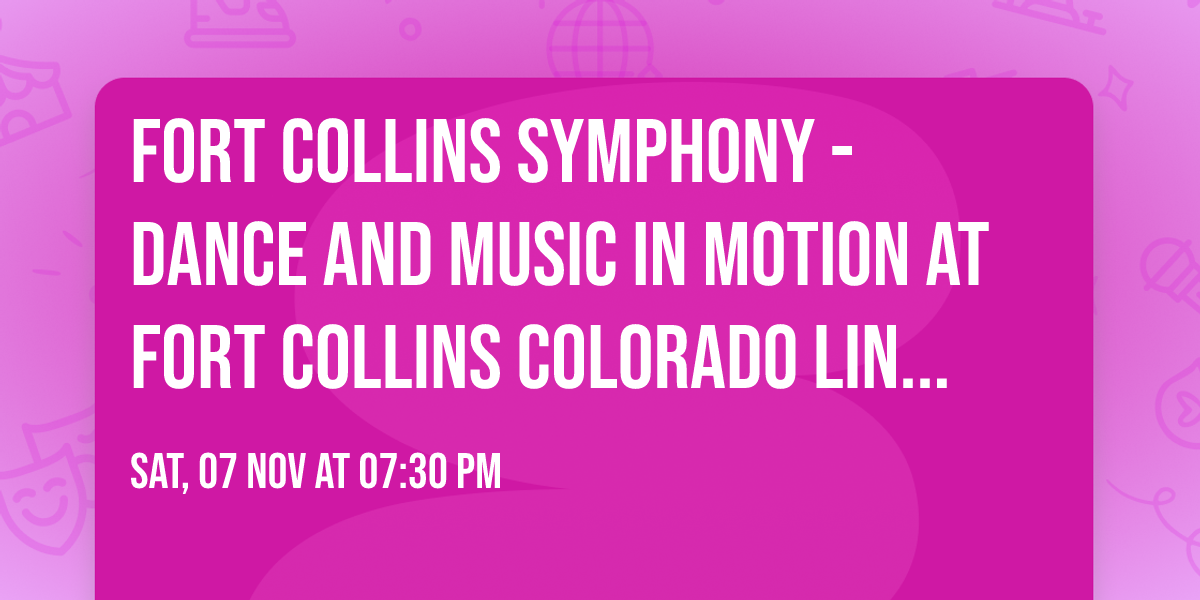 Fort Collins Symphony - Dance and Music in Motion at Fort Collins Colorado Lincoln Center