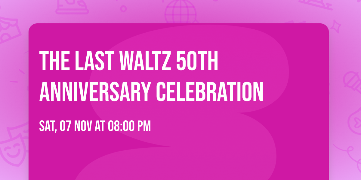 THE LAST WALTZ 50th Anniversary Celebration