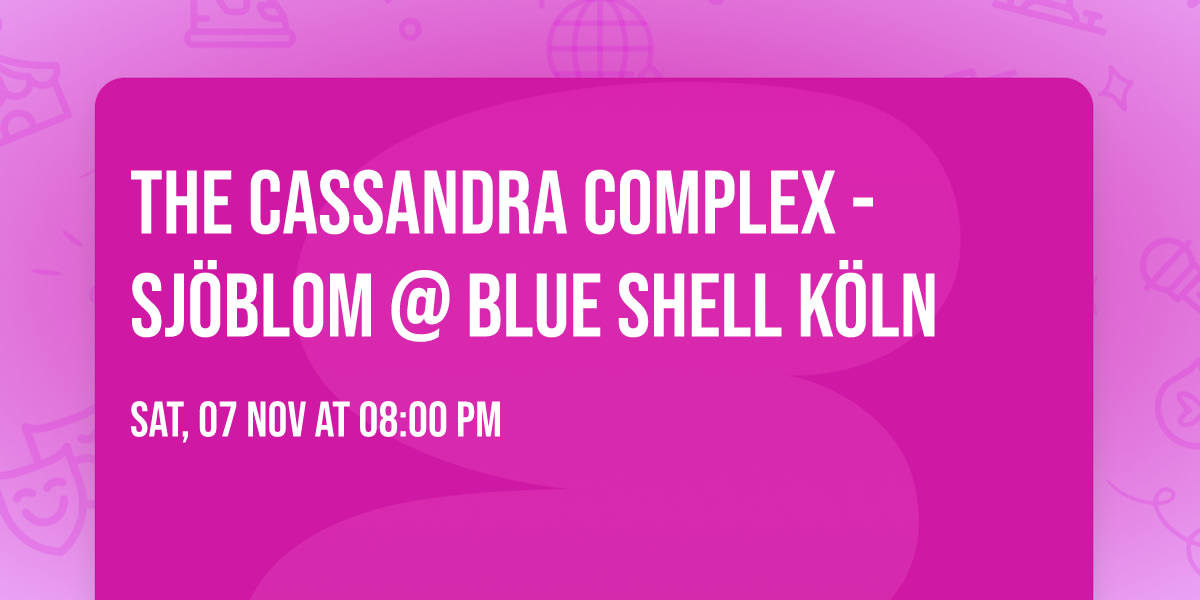The Cassandra Complex - SJ\u00d6BLOM @ Blue Shell K\u00f6ln