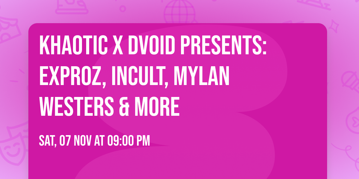 KHAOTIC x DVOID presents: EXPROZ, INCULT, MYLAN WESTERS & MORE