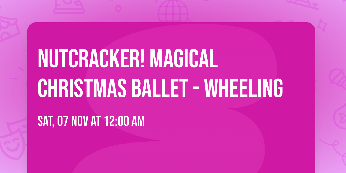 Nutcracker! Magical Christmas Ballet - Wheeling