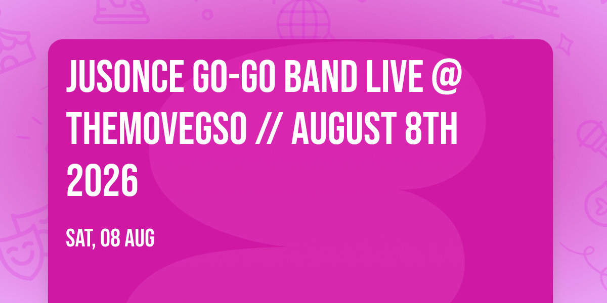 JUSONCE GO-GO BAND LIVE @THEMOVEGSO \/\/ AUGUST 8TH 2026
