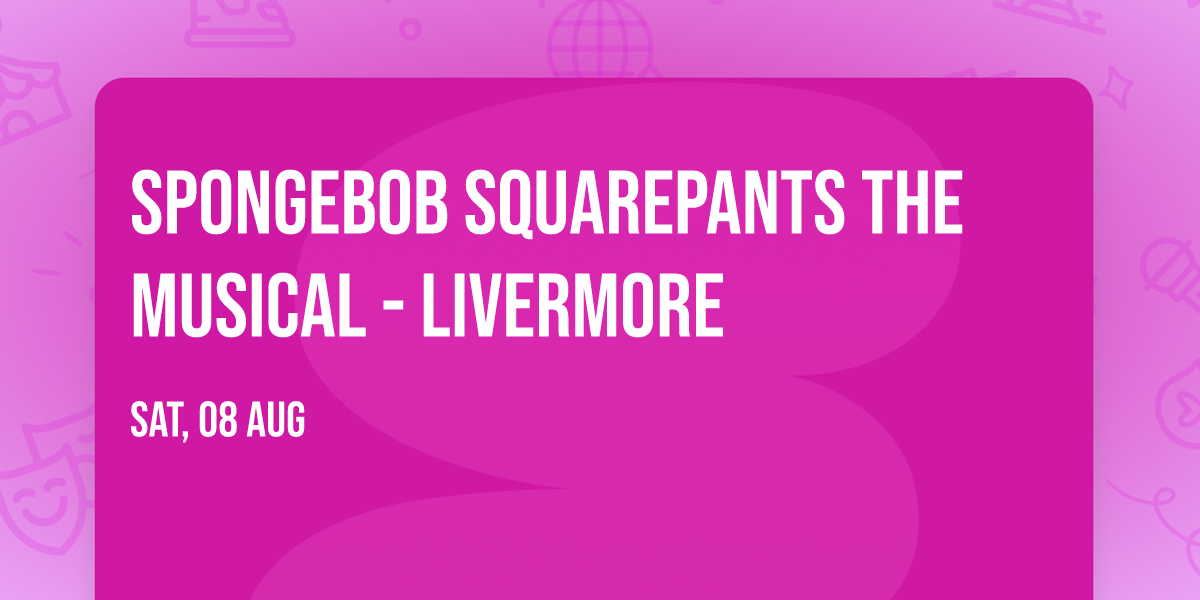 Spongebob Squarepants the Musical - Livermore