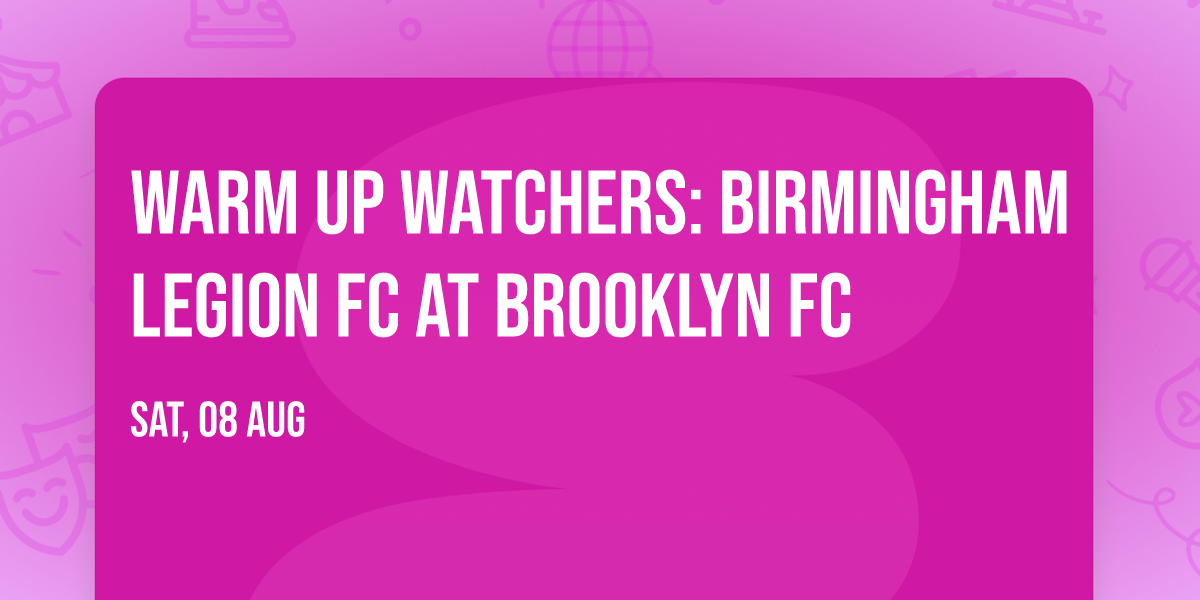 Warm Up Watchers: Birmingham Legion FC at Brooklyn FC