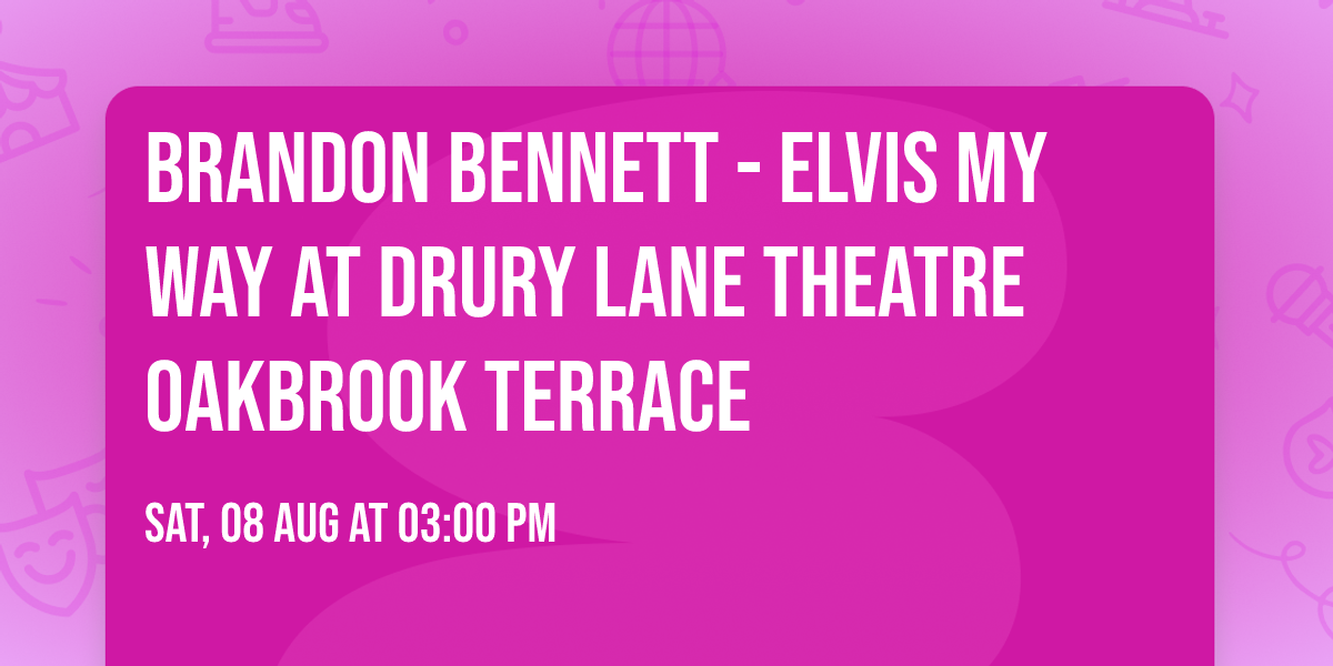 Brandon Bennett - Elvis My Way at Drury Lane Theatre Oakbrook Terrace