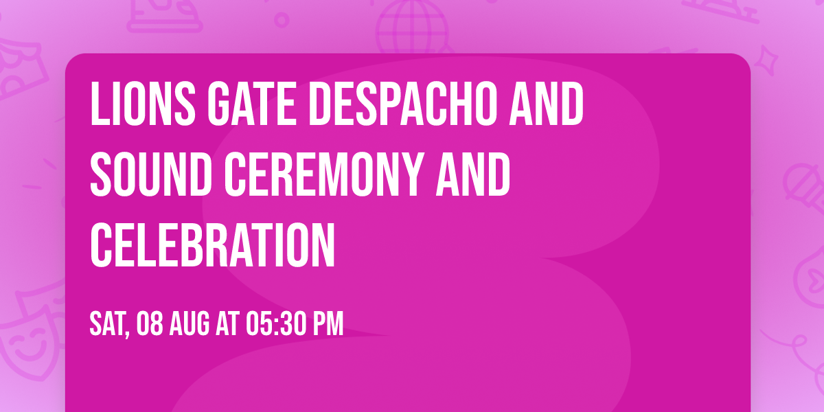 Lions Gate Despacho and Sound Ceremony and Celebration