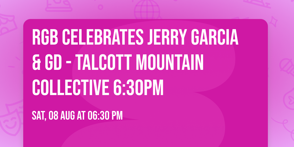  RGB celebrates Jerry Garcia & GD - Talcott Mountain Collective 6:30PM