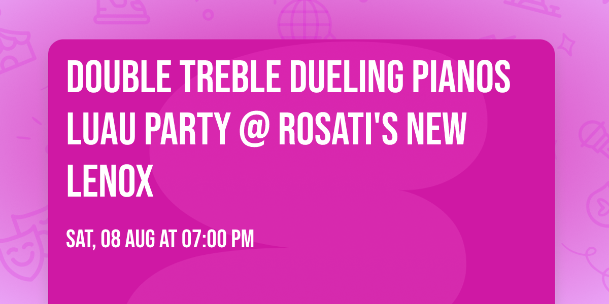 Double Treble Dueling Pianos Luau Party @ Rosati's New Lenox