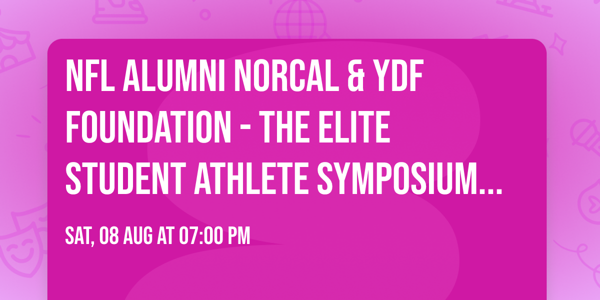 NFL ALUMNI NORCAL & YDF FOUNDATION - THE ELITE STUDENT ATHLETE SYMPOSIUM & YOUTH FOOTBALL CAMP